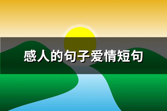 感人的句子爱情短句(必备110句) 感人的句子爱情短句(必备110句)
