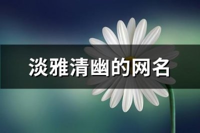 ​淡雅清幽的网名(优选231个)