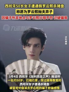 ​罗云熙：西班牙50岁粉丝抛夫弃子只为见罗云熙，惨遭“杀猪盘”