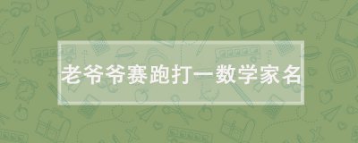 ​老爷爷赛跑打一数学家名