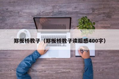 ​郑板桥教子（郑板桥教子读后感400字）