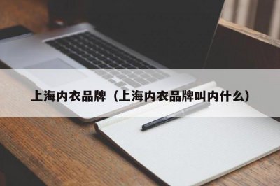 ​上海内衣品牌（上海内衣品牌叫内什么）