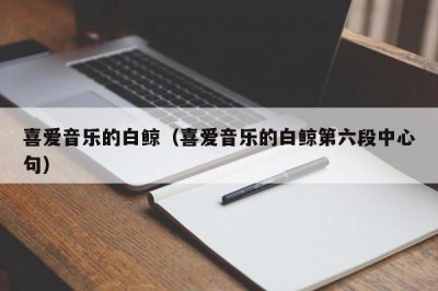 ​喜爱音乐的白鲸（喜爱音乐的白鲸第六段中心句）