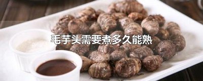 ​毛芋头需要煮多久能熟